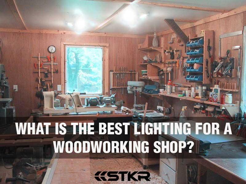 What Is The Best Lighting For A Woodworking Shop? STKR Concepts